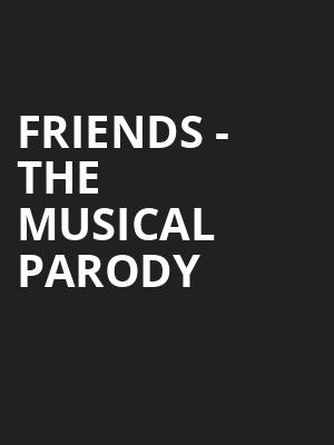 Friends The Musical Parody, Burton Cummings Theatre, Winnipeg