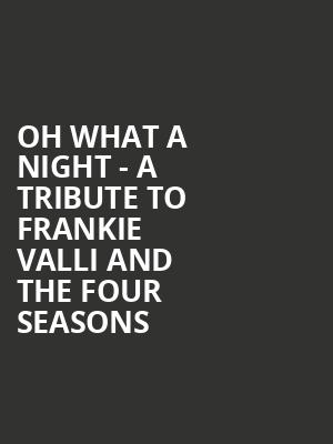 Oh What A Night - A Tribute to Frankie Valli and the Four Seasons Poster